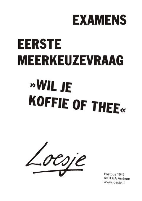 **Examens eerste meerkeuzevraag
<wil je koffie of thee>  
#Loesje #eindexamen