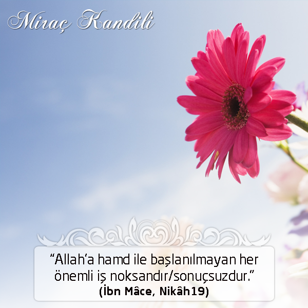 “Allah’a hamd ile başlanılmayan her önemli iş noksandır/sonuçsuzdur.”

#MümininMiracıNAMAZ