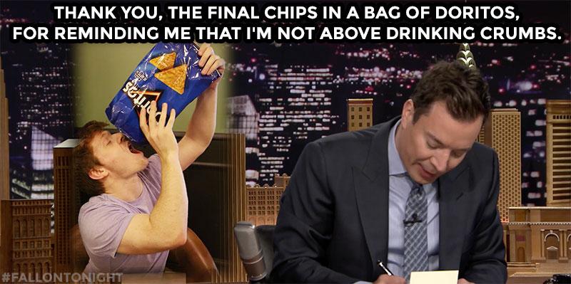 FallonTonight's tweet photo. Thank you, final chips in a bag of Doritos, for reminding me I'm not above drinking crumbs. #FallonTonight http://t.co/JSqeNTGGQ2