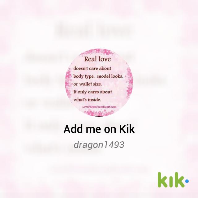 Hey! I'm on #Kik - my username is 'dragon1493' kik.me/dragon1493