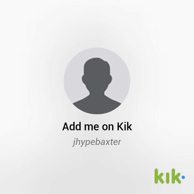 Hey! I'm on #Kik - my username is 'jhypebaxter' kik.me/jhypebaxter