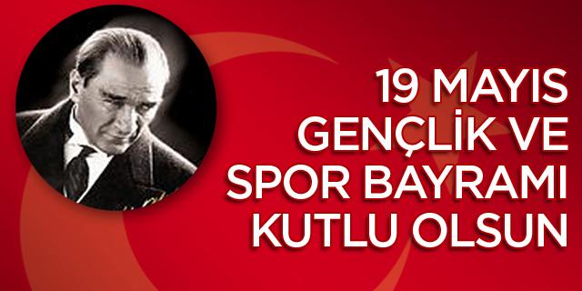 19 Mayıs Atatürk'ü Anma, Gençlik ve Spor Bayramı Kutlu Olsun... #19Mayıs