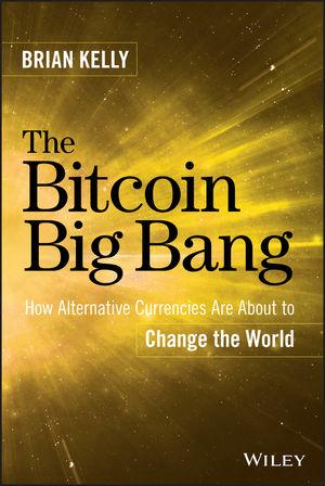 Read how alternative currencies are about to Change the World.The Bitcoin Big Bang, by Brian Kelly @wileybooksasia