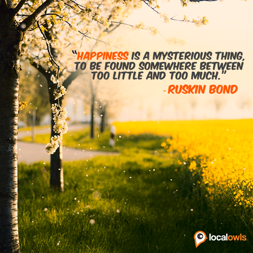 To a man who gives such a profound meaning to Happiness, we can only wish him the best. 

Happy birthday Ruskin Bond! 