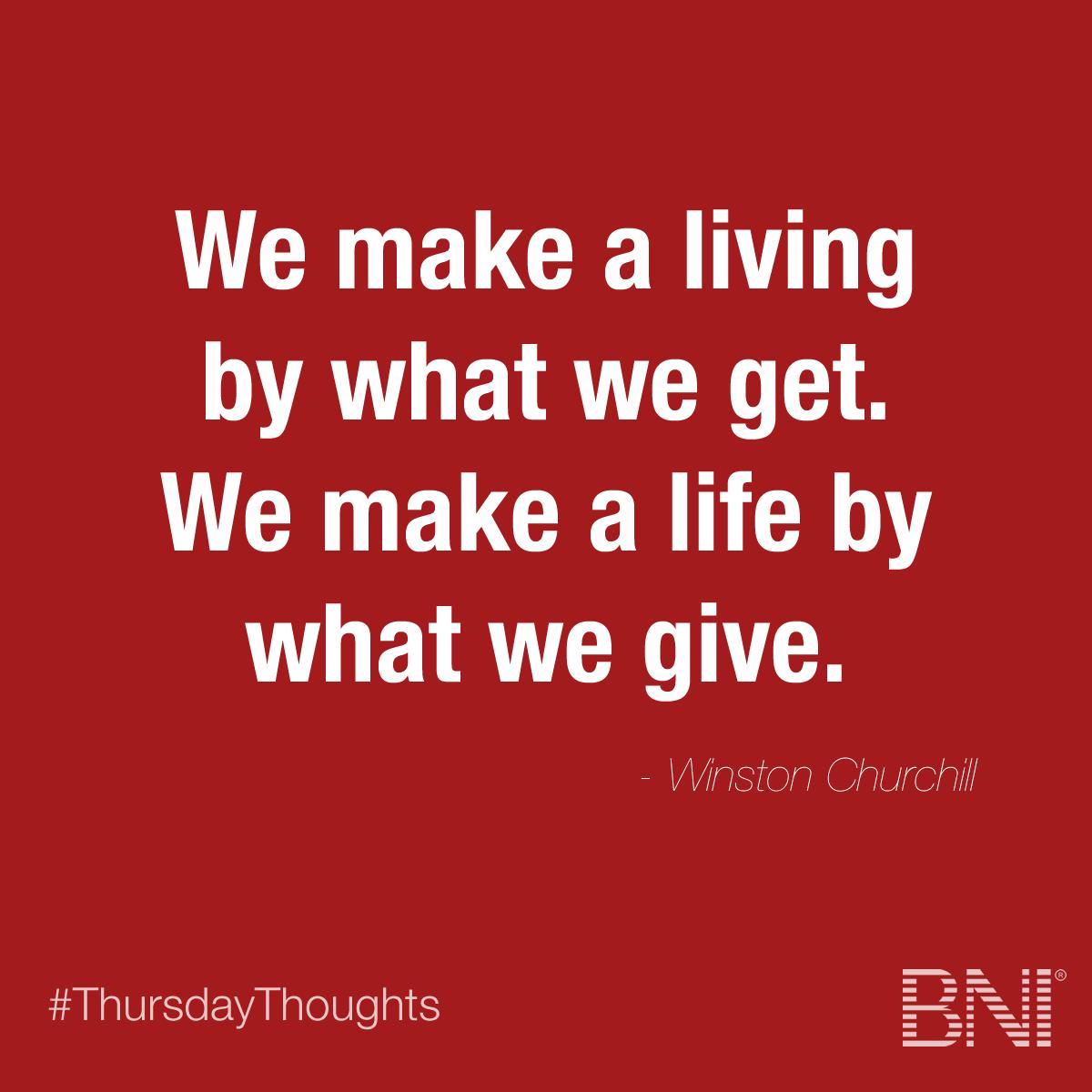 We make a living by what we get. We make a life by what we give. #ThursdayThoughts #BNI #quote