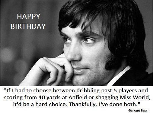 Happy Birthday George Best..! The best there was and ever will be 