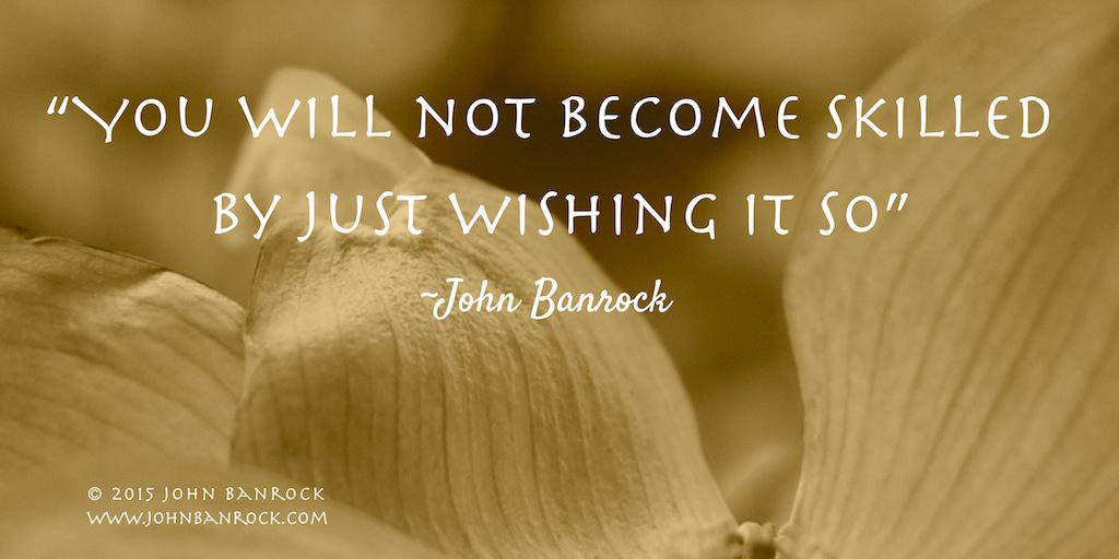 JohnBanrock's tweet photo. 'You will not become skilled by just wishing it so' ~John Banrock #FortuneCookieFridays #Quote http://t.co/9G9QT1SRwX