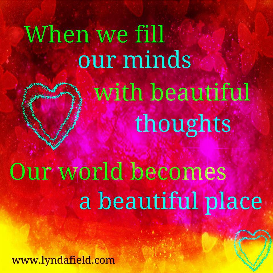 evie_tm's tweet photo. When we fill our minds with beautiful thoughts our world becomes a beautiful place #LyndaField #Quote ❤️ http://t.co/4NfIcfEX1u