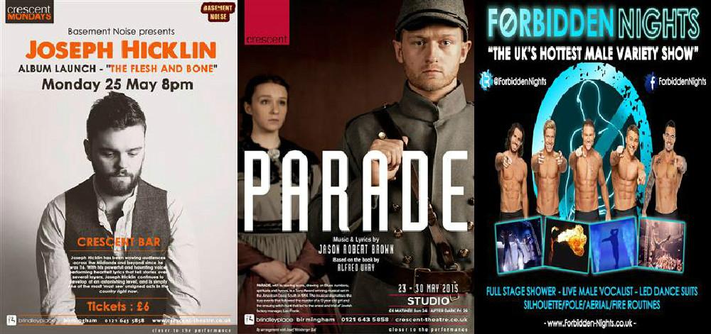 At <a href="/crescenttheatre/">Crescent Theatre</a> 
May 25 <a href="/JosephHicklin/">Joseph Hicklin</a>
Until May 30 Parade
May 28 <a href="/ForbiddenNights/">Forbidden®Nights BGT</a> 
#BrumHour