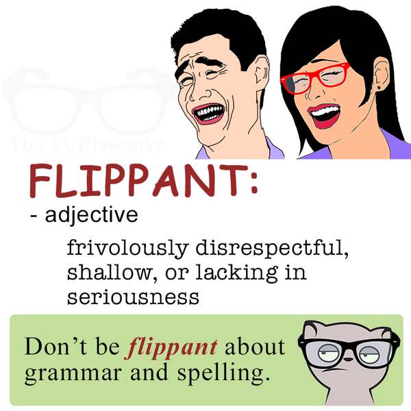 The_YUNiversity's tweet photo. WOTD: FLIPPANT

(adj.) frivolously disrespectful, shallow, or lacking in seriousness

#vocabulary http://t.co/Orj7pkJZui