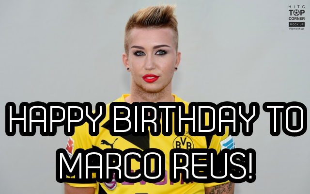  Happy Birthday to M i l e y  C y r u s  Marco Reus! 