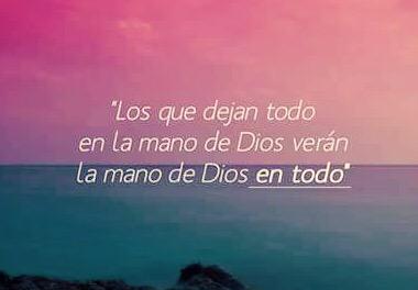 Los que dejan todo en la mano de Dios verán la mano de Dios en todo...