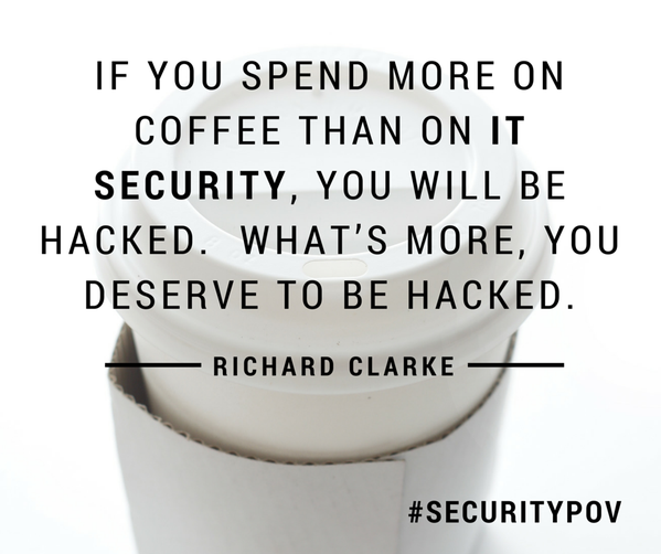 RT @telosnews: 'If you spend more on coffee than on #ITSecurity, you will be hacked.' Richard Clarke #SecurityPOV