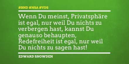 Wenn Du meinst Privatshäre ist egal, nur weil Du nichts zu verbergen hast, kannst Du genauso behaupten, Redefreiheit ist egal, nur weil Du nichts zu sagen hast!