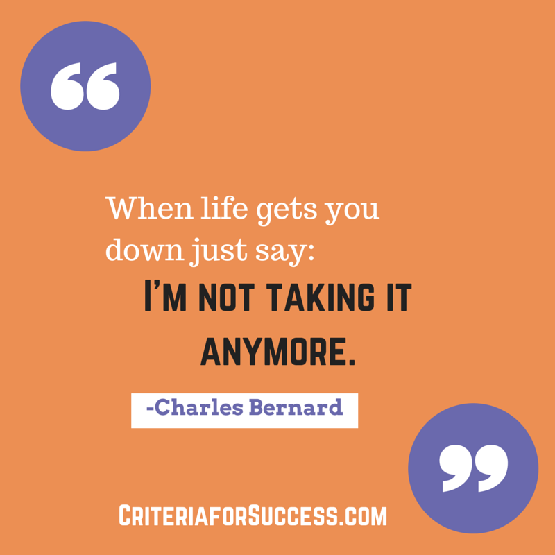 CFSPlayBook's tweet photo. "When life gets you down just say: 'I'm not taking it anymore.'" -Charles Bernard, Criteria for Success #inspiration http://t.co/e8dosPml7J