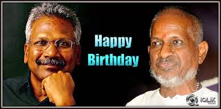 Happy birthday illayaraja and mani ratnam 