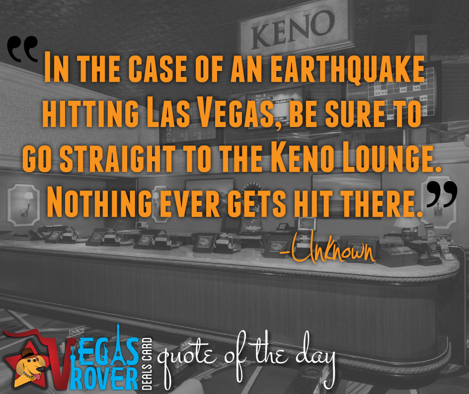 VegasRover's tweet photo. In case of an earthquake hitting Las Vegas, be sure to go straight to the Keno Lounge. Nothing ever gets hit there! http://t.co/CF896l3Wx7