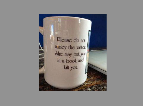 ChuckSambuchino's tweet photo. "Please do not annoy the writer. She may put you in a book and kill you." (via The Writer's Circle) http://t.co/zOozUpj6u2
