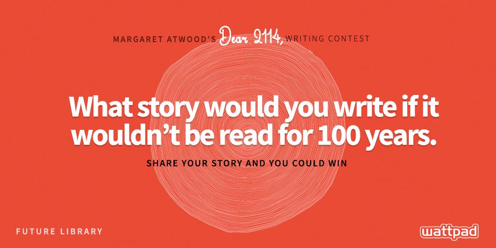 wattpad's tweet image. Share your secret story. Enter @MargaretAtwood&apos;s Dear 2114 writing contest: w.tt/1FmvsKb #FutureLibrary