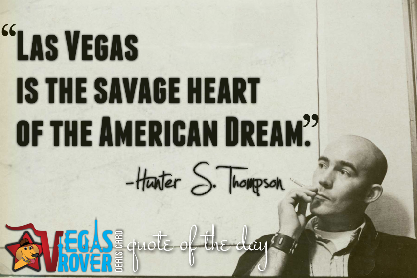 VegasRover's tweet photo. Vegas Rover Quote Of The Day.
"Las Vegas is the savage heart of the American Dream." -Hunter S. Thompson @GonzoVice http://t.co/D52VPdznR3