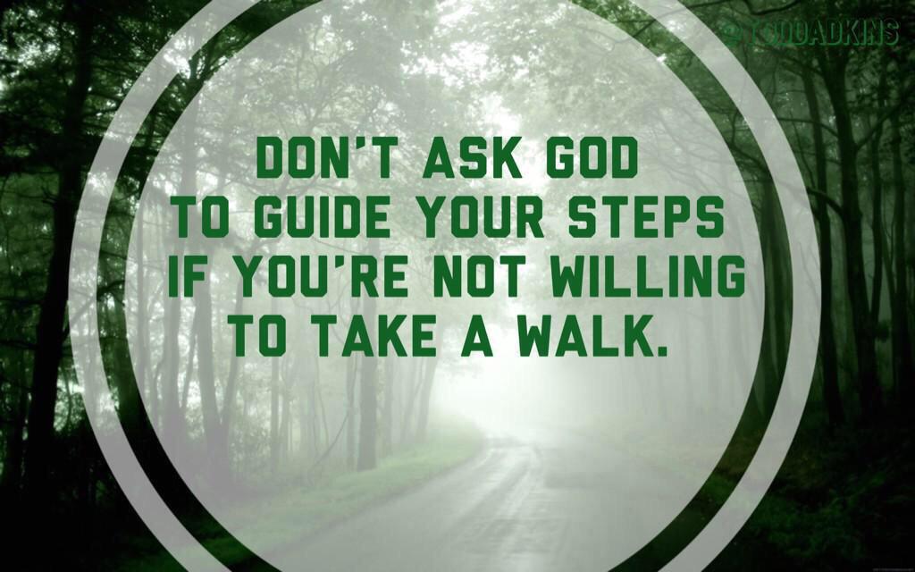 ToddAdkins's tweet image. Don’t ask God to GUIDE YOUR STEPS
  
If you are not willing to TAKE A WALK.