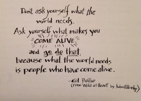 "Ask yourself what makes you come alive, and go do that, because what the world needs is people who have come alive."