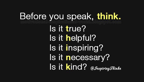Before you speak, think. ....