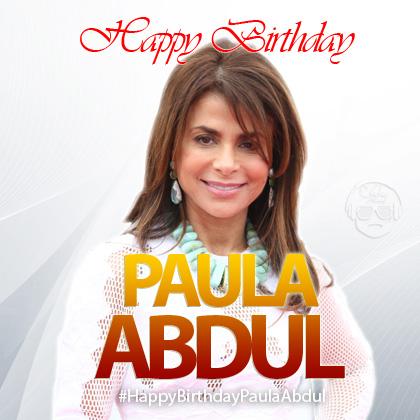 Happy Birthday Paula Abdul!!! I\m hearing your song and I say yes! jajajaja   