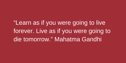 “Learn as if you were going to live forever. Live as if you were going to die tomorrow.” Mahatma Gandhi #Success