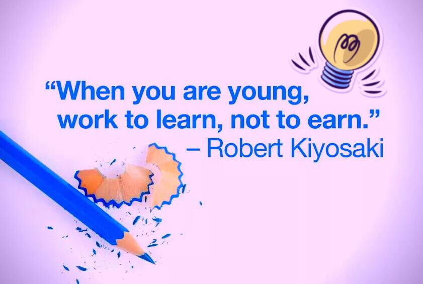 When you are young - work to learn...