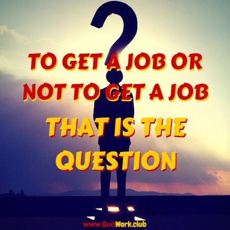QuitWork's tweet image. To Get A Job Or Not To Get A ... - bit.ly/1QO2p8t #Inspiration #Motivation #SelfEmployment #Success
