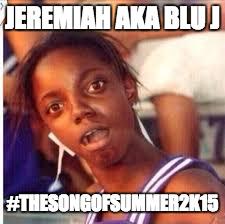 homwork32's tweet image. #BecauseOfJeremiahAkABluJ Ask @MrDuBoise What Is The Campaign #TheSongOfSummer2k15