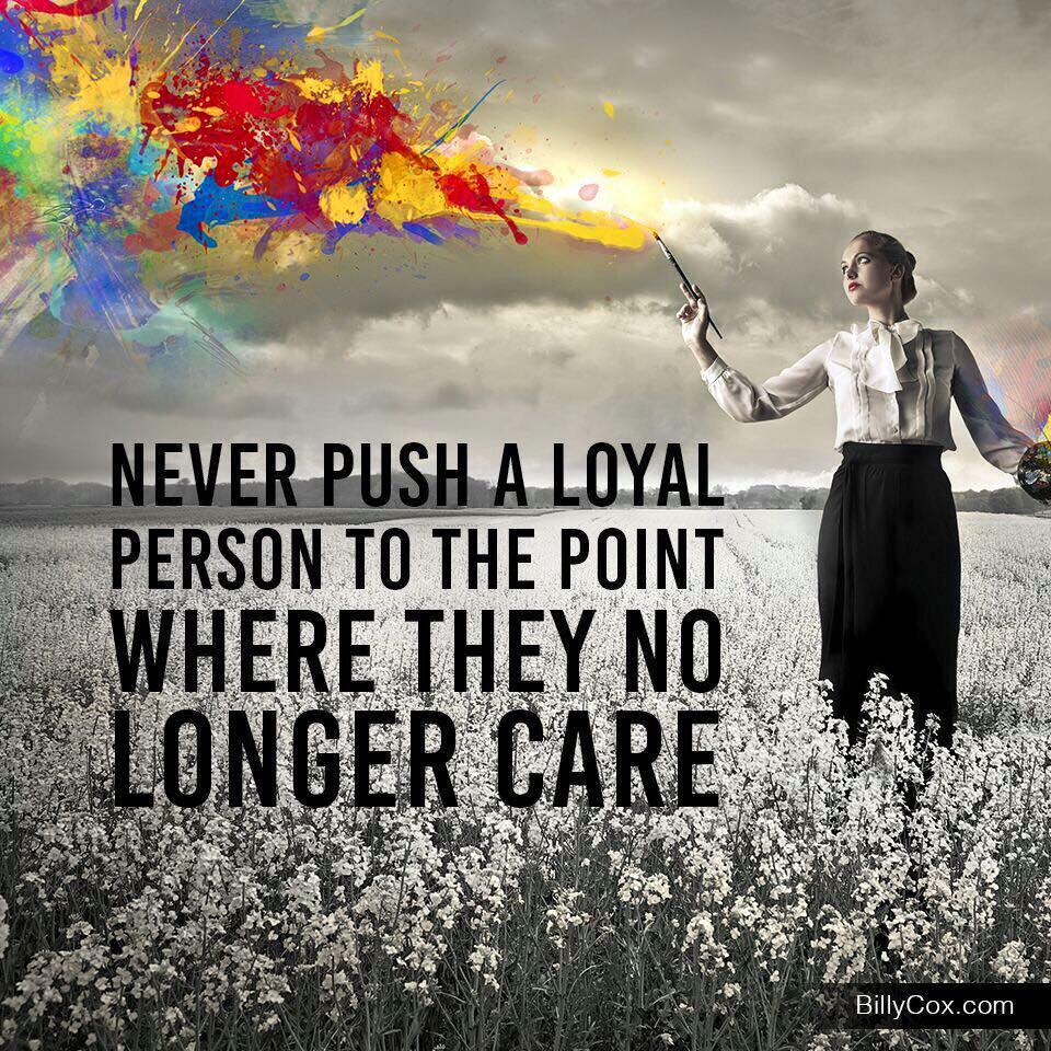 I No Longer Care Quotes Uživatel Rawan Na Twitteru: „Never Push A Loyal Person To The Point Where  They No Longer Care! #Quotes #Quote #Quoteoftheday #Love #Wisdom  Http://T.co/Ny5Wcsf3Py“ / Twitter