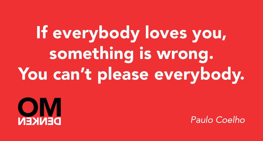 Omdenken's tweet photo. If everybody loves you, something is wrong. You can’t please everybody. (Paulo Coelho) http://t.co/AGiqVjZS7W