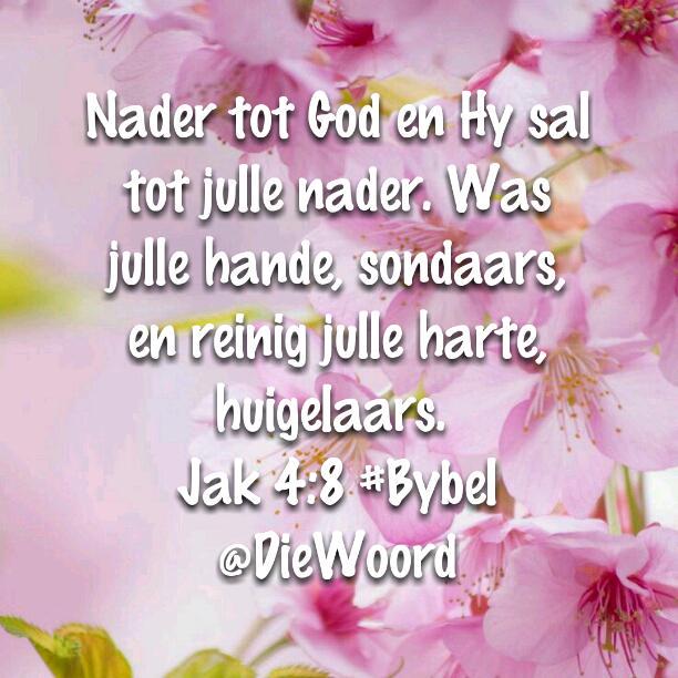 Nader tot God en Hy sal tot julle nader. Was julle hande, sondaars, en reinig julle harte, huigelaars. Jak 4:8 #Bybel