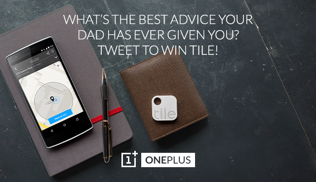 Share your dad’s best advice! Tweet <a href="/oneplus/">OnePlus</a> and <a href="/TheTileApp/">Tile</a> to win Tile! bit.ly/OPfdt15