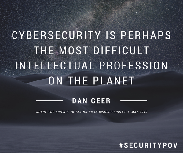 'Cybersecurity is perhaps the most difficult intellectual profession on the planet.' Dan Geer #SecurityPOV @telosnews