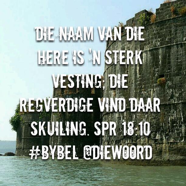 Die Naam van die Here is 'n sterk vesting; die regverdige vind daar skuiling. Spr 18:10 #Bybel