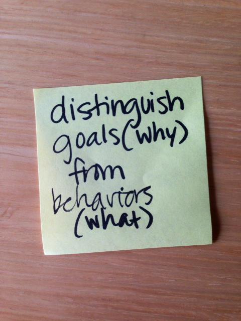 ALWAYS a good idea, whatever is being discussed: "Separate goals (the whys) from behaviors (the whats)"  /via <a href="/cooper/">Cooper Professional Education</a>