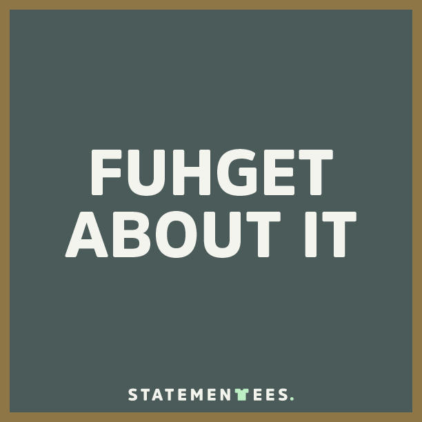 Statement_Tees's tweet photo. #RT if you know who said this! #quote #movie #tv #forgetaboutit #tshirt #fun #whosaidit #Entertainment http://t.co/OeLn3GCrCM