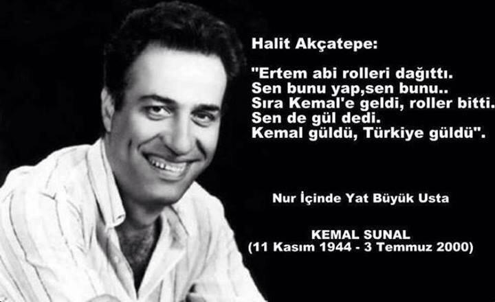 O güldü, Türkiye güldü. 
İyiki geçtin bu dünyadan Kemal Abi
Nur içinde yat..