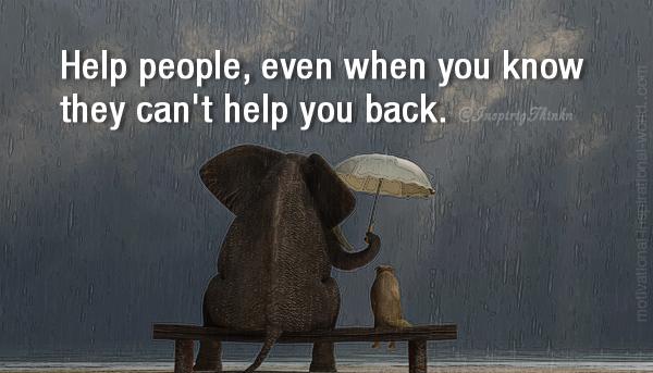 InspiringThinkn's tweet photo. Help people, even when you know they can't help you back. anon http://t.co/u0piZZryrk