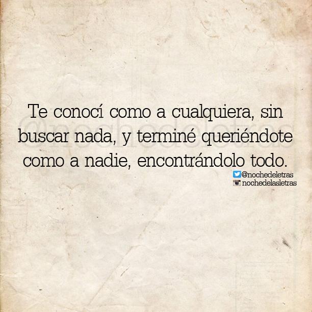 nochedeletras's tweet photo. Te conocí como a cualquiera sin buscar nada y terminé queriéndote como a nadie, encontrándolo todo. #Nochedelasletras http://t.co/Oovx0f1FSV