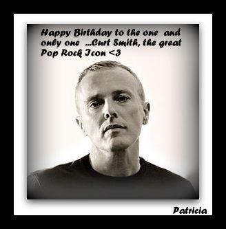  Happy Birthday to a great myth Mr Curt Smith , the one and only one...Happy Birthday Curt.Have fun .xo :) 