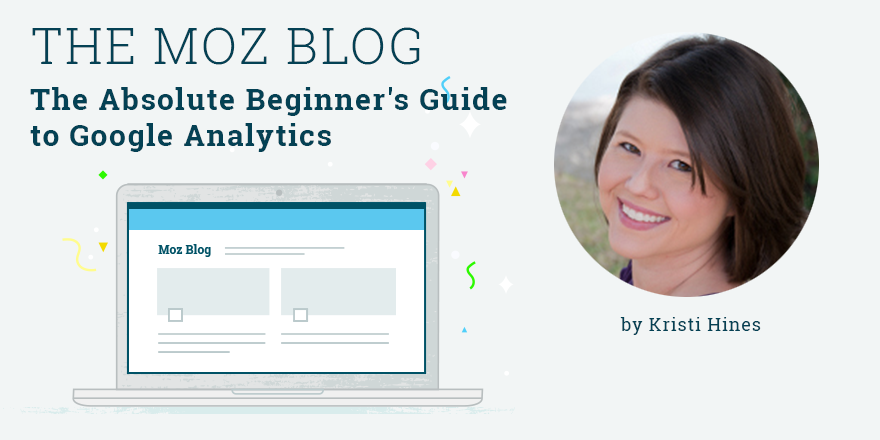 Moz's tweet image. The Absolute Beginner&apos;s Guide to Google Analytics mz.cm/1fynJ6G By @kikolani
