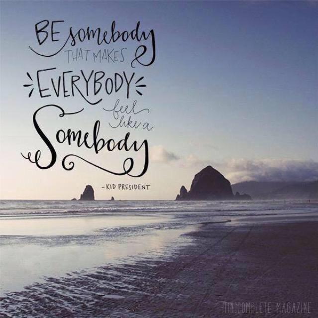 You're a somebody.