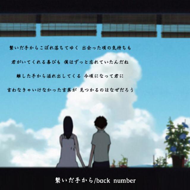 Back Number 繋いだ手からこぼれ落ちてゆく 出会った頃の気持ちも 君がいてくれる喜びも 僕はずっと忘れていたんだね 離した手から溢れ出してくる 今頃になって君に 言わなきゃいけなかった言葉が 見つかるのはなぜだろう 繋いだ手から Http T Co Back Number 繋いだ手からこぼれ落ちてゆく 出会った頃の気持ちも 君がいてくれる喜びも 僕はずっと忘れていたんだね 離した手から溢れ出してくる 今頃になって君に 言わなきゃいけなかった言葉が 見つかるのはなぜだろう 繋いだ手から Http T Co