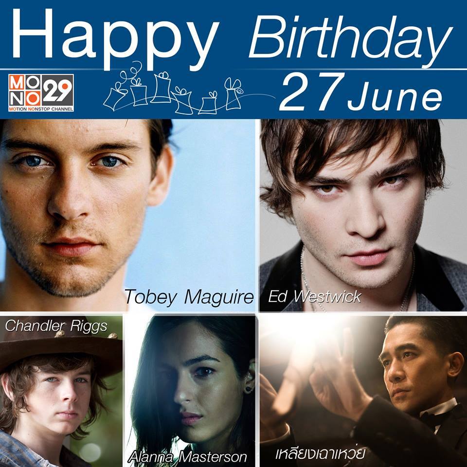 27 June
Happy Birthday to....Tobey Maguire, Ed Westwick,              , Chandler Riggs, Alanna Masterson 