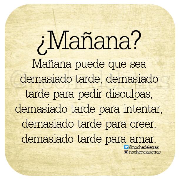 nochedeletras's tweet photo. ¿MAÑANA? Mañana puede que sea demasiado tarde para creer, demasiado tarde para amar... #Nochedelasletras http://t.co/Hn6NJznmda