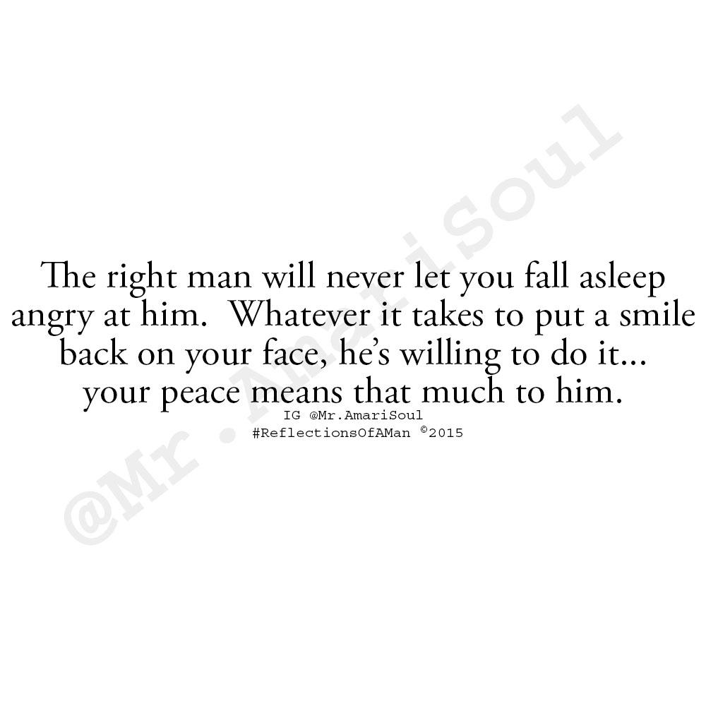 The right man will never let you fall asleep angry at him. Your peace means  that much to him.\, image size:1000x1000